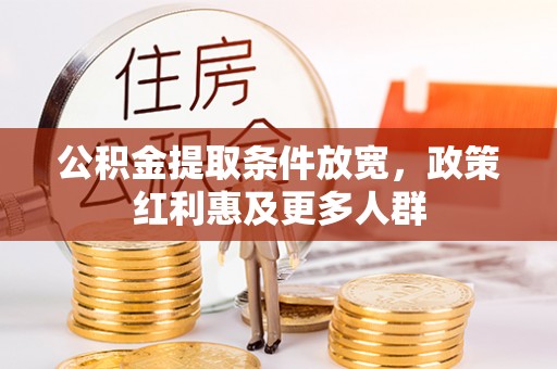 禹州公积金提取条件放宽，政策红利惠及更多人群