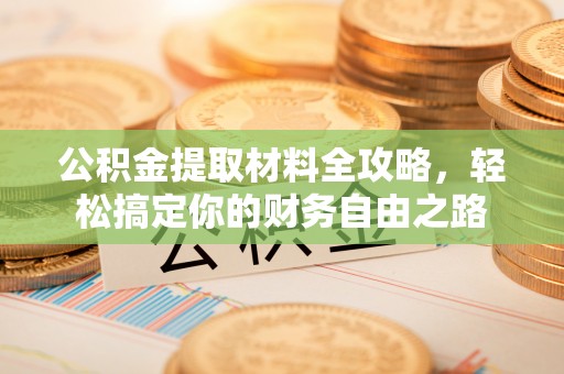 禹州公积金提取材料全攻略，轻松搞定你的财务自由之路