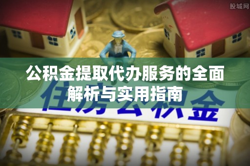 禹州公积金提取代办服务的全面解析与实用指南
