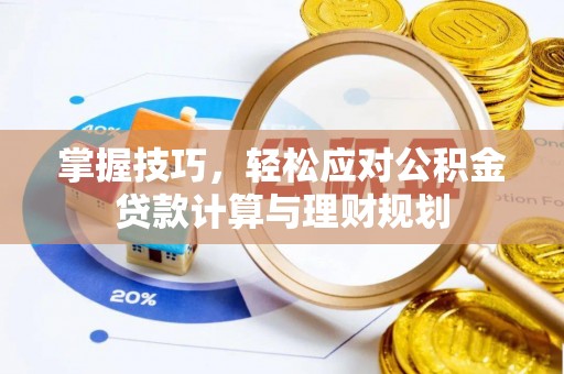 禹州掌握技巧，轻松应对公积金贷款计算与理财规划