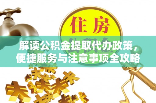 禹州解读公积金提取代办政策，便捷服务与注意事项全攻略