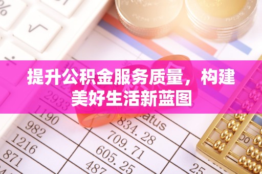 禹州提升公积金服务质量，构建美好生活新蓝图
