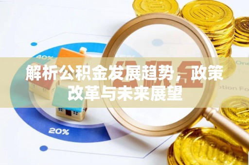 禹州解析公积金发展趋势，政策改革与未来展望