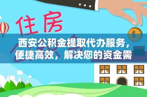 禹州西安公积金提取代办服务，便捷高效，解决您的资金需求
