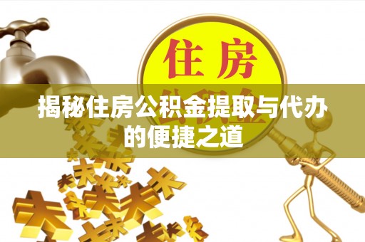禹州揭秘住房公积金提取与代办的便捷之道