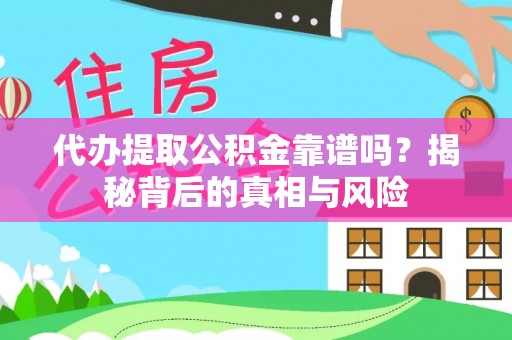 禹州代办提取公积金靠谱吗？揭秘背后的真相与风险
