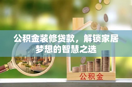 禹州公积金装修贷款，解锁家居梦想的智慧之选
