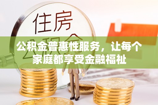 禹州公积金普惠性服务，让每个家庭都享受金融福祉