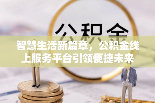禹州智慧生活新篇章，公积金线上服务平台引领便捷未来