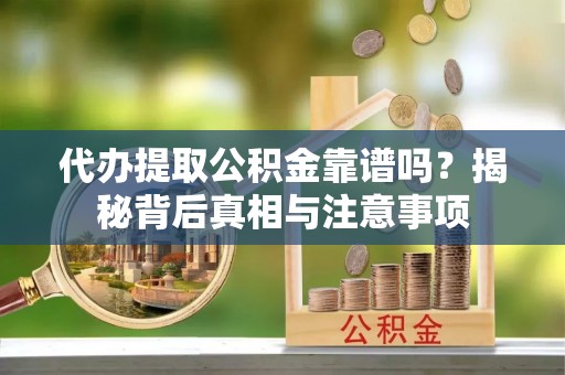 禹州代办提取公积金靠谱吗？揭秘背后真相与注意事项