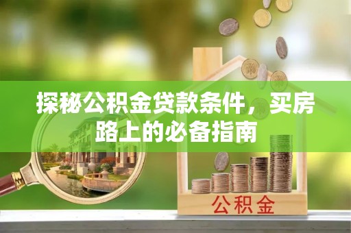 禹州探秘公积金贷款条件，买房路上的必备指南