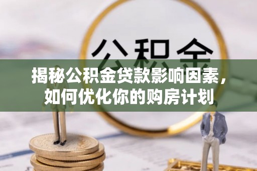 禹州揭秘公积金贷款影响因素，如何优化你的购房计划