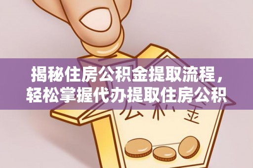 禹州揭秘住房公积金提取流程，轻松掌握代办提取住房公积金技巧