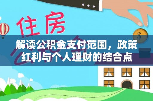 禹州解读公积金支付范围，政策红利与个人理财的结合点