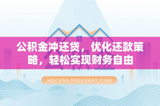禹州公积金冲还贷，优化还款策略，轻松实现财务自由