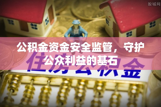 禹州公积金资金安全监管，守护公众利益的基石