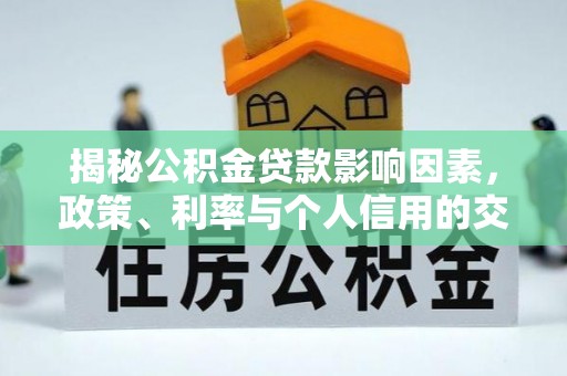 禹州揭秘公积金贷款影响因素，政策、利率与个人信用的交织作用
