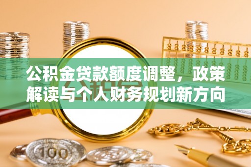 禹州公积金贷款额度调整，政策解读与个人财务规划新方向