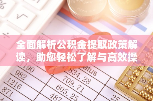 禹州全面解析公积金提取政策解读，助您轻松了解与高效操作