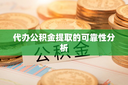 禹州代办公积金提取的可靠性分析