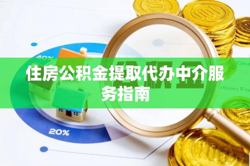 禹州住房公积金提取代办中介服务指南