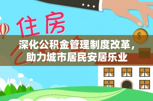 禹州深化公积金管理制度改革，助力城市居民安居乐业