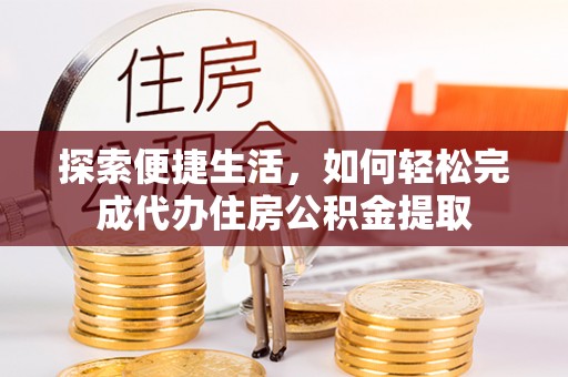 禹州探索便捷生活，如何轻松完成代办住房公积金提取