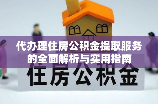 禹州代办理住房公积金提取服务的全面解析与实用指南