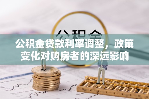 禹州公积金贷款利率调整，政策变化对购房者的深远影响