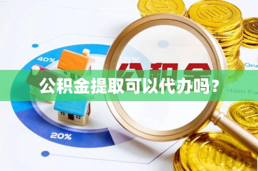 禹州公积金提取可以代办吗？