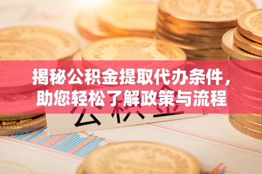 禹州揭秘公积金提取代办条件，助您轻松了解政策与流程