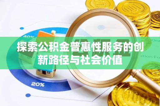 禹州探索公积金普惠性服务的创新路径与社会价值