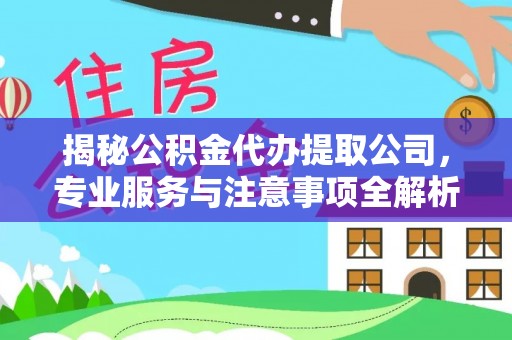 禹州揭秘公积金代办提取公司，专业服务与注意事项全解析