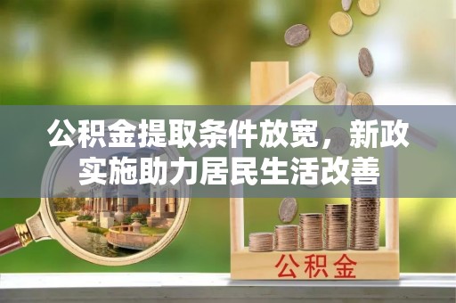 禹州公积金提取条件放宽，新政实施助力居民生活改善
