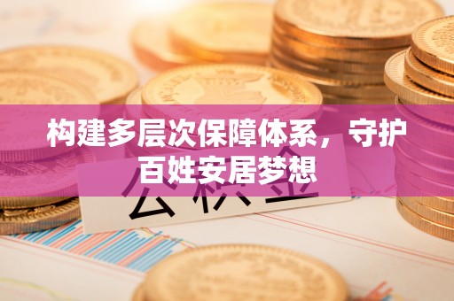 禹州构建多层次保障体系，守护百姓安居梦想