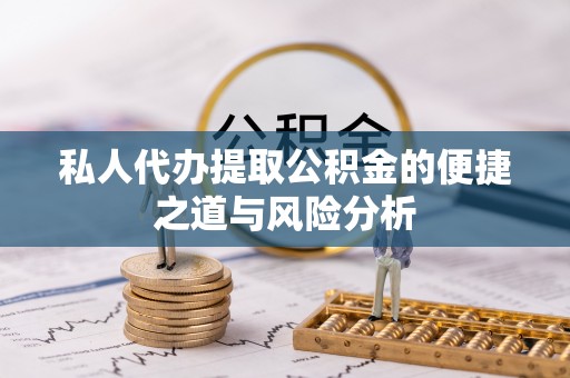 禹州私人代办提取公积金的便捷之道与风险分析