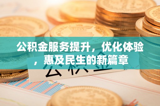 禹州公积金服务提升，优化体验，惠及民生的新篇章