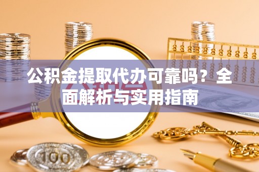 禹州公积金提取代办可靠吗？全面解析与实用指南