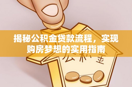禹州揭秘公积金贷款流程，实现购房梦想的实用指南